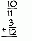 What is 10/11 + 3/12?