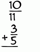 What is 10/11 + 3/5?