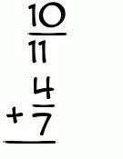 What is 10/11 + 4/7?