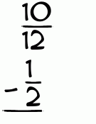 What is 10/12 - 1/2?