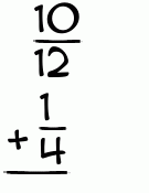 What is 10/12 + 1/4?
