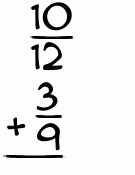 What is 10/12 + 3/9?