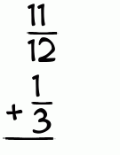 What is 11/12 + 1/3?