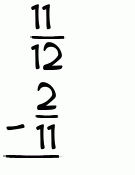 What is 11/12 - 2/11?