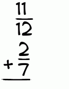 What is 11/12 + 2/7?