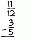 What is 11/12 - 3/5?