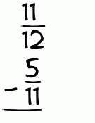 What is 11/12 - 5/11?