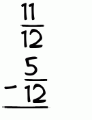 What is 11/12 - 5/12?