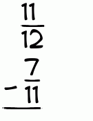 What is 11/12 - 7/11?