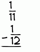 What is 1/11 - 1/12?