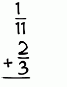 What is 1/11 + 2/3?