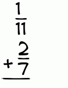 What is 1/11 + 2/7?
