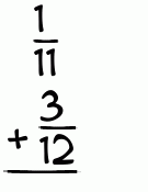 What is 1/11 + 3/12?