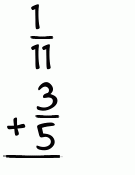 What is 1/11 + 3/5?