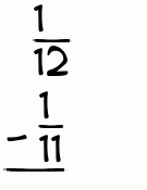 What is 1/12 - 1/11?