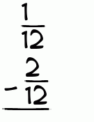 What is 1/12 - 2/12?