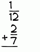 What is 1/12 + 2/7?