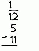 What is 1/12 - 5/11?