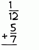 What is 1/12 + 5/7?