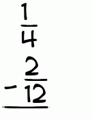 What is 1/4 - 2/12?