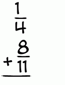What is 1/4 + 8/11?