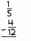 What is 1/5 - 4/12?