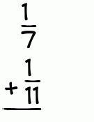 What is 1/7 + 1/11?