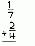 What is 1/7 + 2/4?