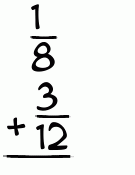 What is 1/8 + 3/12?