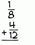 What is 1/8 + 4/12?