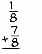 What is 1/8 + 7/8?