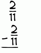 What is 2/11 - 2/11?