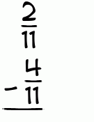 What is 2/11 - 4/11?
