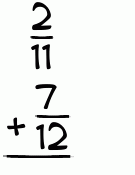 What is 2/11 + 7/12?