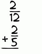What is 2/12 + 2/5?