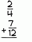 What is 2/4 + 7/12?