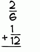 What is 2/6 + 1/12?