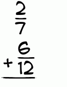 What is 2/7 + 6/12?