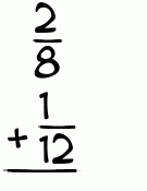What is 2/8 + 1/12?