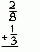 What is 2/8 + 1/3?