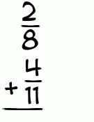 What is 2/8 + 4/11?