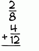 What is 2/8 + 4/12?