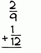 What is 2/9 + 1/12?