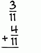 What is 3/11 + 4/11?