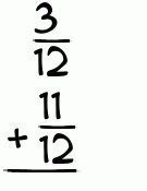 What is 3/12 + 11/12?