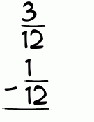 What is 3/12 - 1/12?