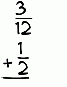 What is 3/12 + 1/2?