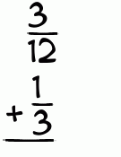 What is 3/12 + 1/3?