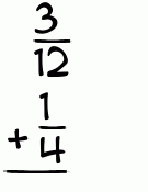 What is 3/12 + 1/4?