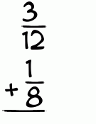 What is 3/12 + 1/8?